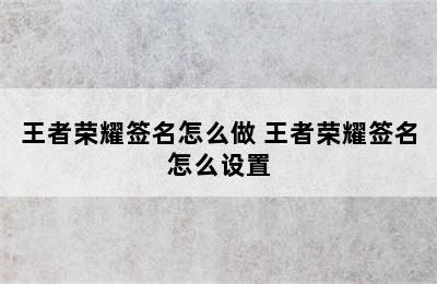 王者荣耀签名怎么做 王者荣耀签名怎么设置